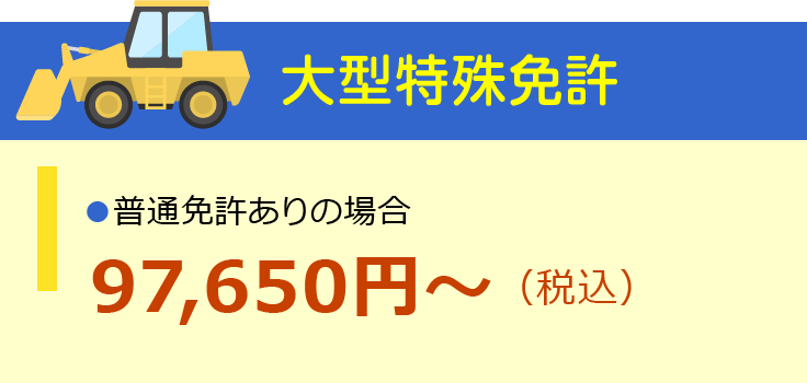 大型特殊免許　普通免許ありの場合：97,650円～（税込）